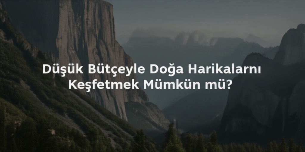 Düşük Bütçeyle Doğa Harikalarını Keşfetmek Mümkün mü?